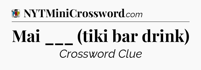 Mai ___ (tiki bar drink) Crossword Clue