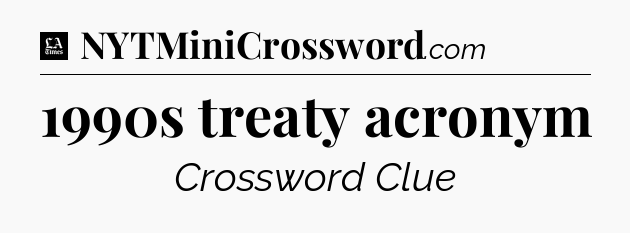 1990s treaty acronym - LA Times Crossword