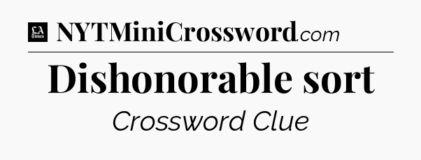 Dishonorable sort - LA Times Crossword