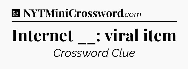 Internet __: viral item - LA Times Crossword