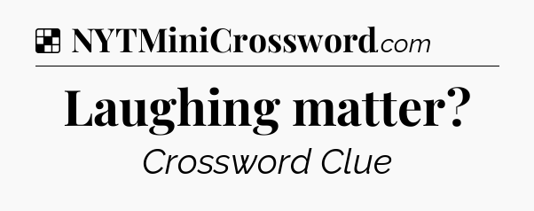 Solution: Laughing matter - NYT Crossword
