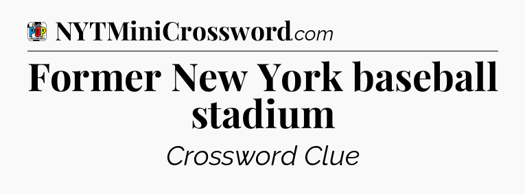 Former New York baseball stadium Crossword Clue