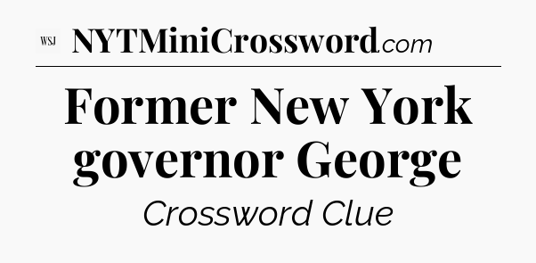 Former New York governor George - WSJ Crossword