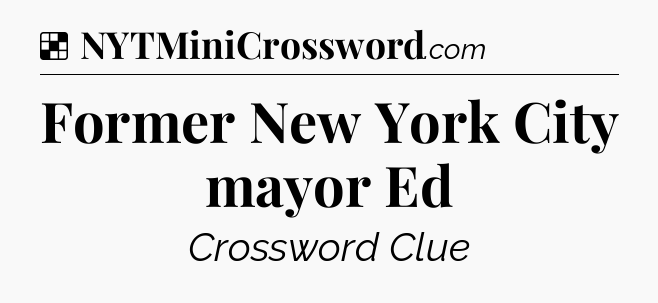 Solution: Former New York City mayor Ed - NYT Crossword