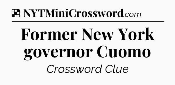 Solution: Former New York governor Cuomo - NYT Crossword