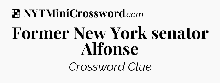 Solution: Former New York senator Alfonse - NYT Crossword