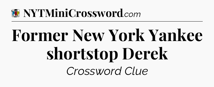 Former New York Yankee shortstop Derek Crossword Clue