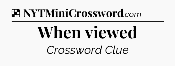 Solution: When viewed - NYT Crossword