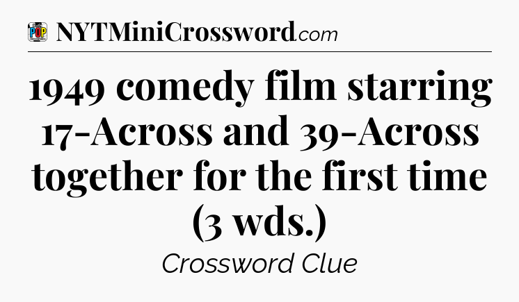 1949 comedy film starring 17-Across and 39-Across together for the first time (3 wds.) Crossword Clue