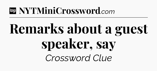 Remarks about a guest speaker, say Crossword Clue