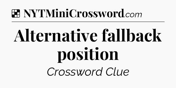 Solution: Alternative fallback position - NYT Crossword