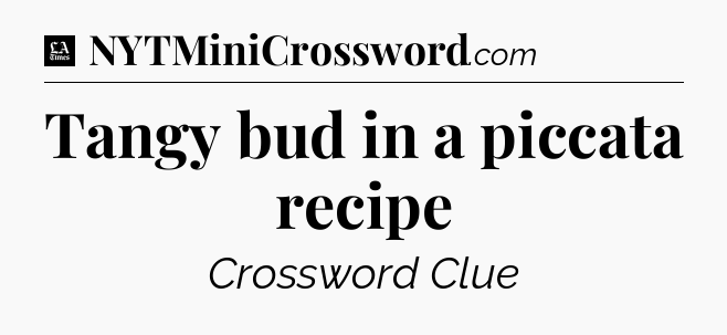 Tangy bud in a piccata recipe - LA Times Crossword
