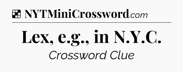 Solution: Lex, e.g., in N.Y.C - NYT Crossword