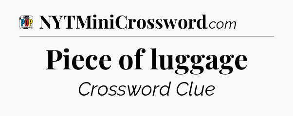 Piece of luggage Crossword Clue
