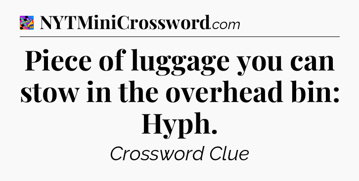 Piece of luggage you can stow in the overhead bin: Hyph Crossword Clue