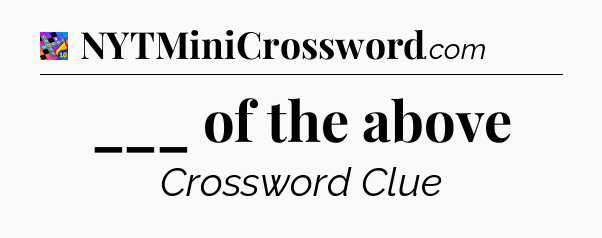 ___ of the above Crossword Clue