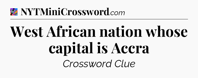 West African nation whose capital is Accra Crossword Clue