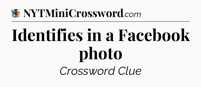 Identifies in a Facebook photo Crossword Clue