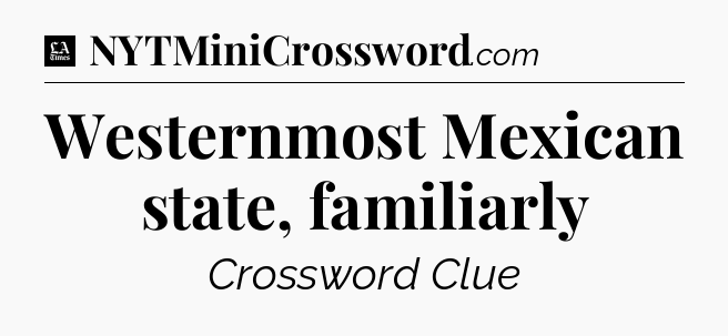 Westernmost Mexican state, familiarly - LA Times Crossword