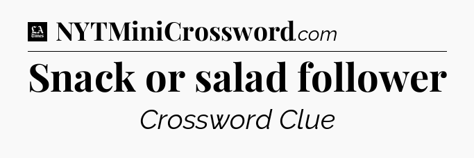 Snack or salad follower - LA Times Crossword