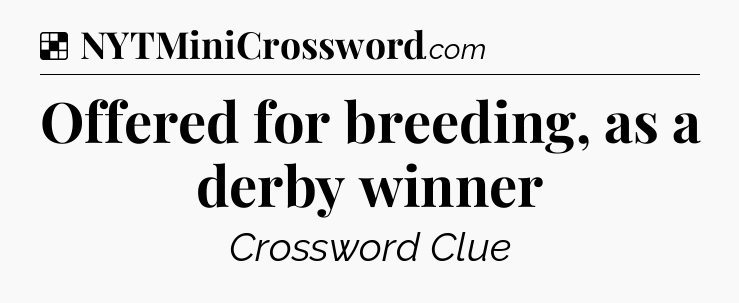 Solution: Offered for breeding, as a derby winner - NYT Crossword