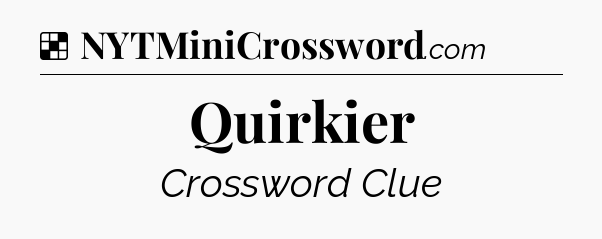 Solution: Quirkier - NYT Crossword