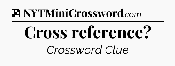 Solution: Cross reference - NYT Crossword
