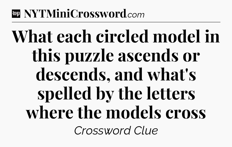 What each circled model in this puzzle ascends or descends, and what's spelled by the letters where the models cross Crossword Clue