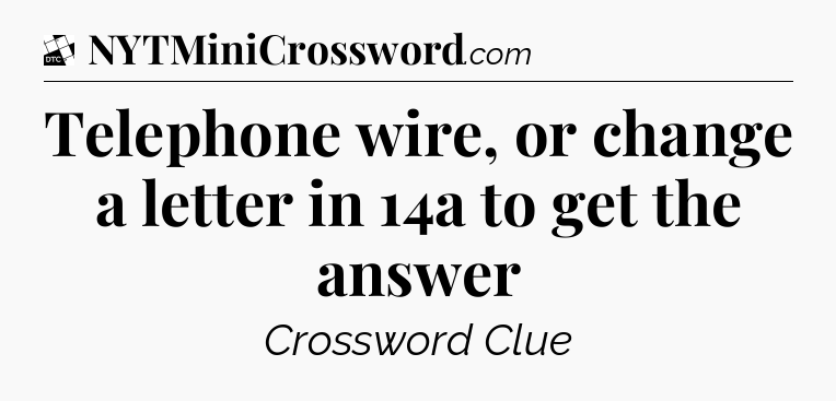 Telephone wire, or change a letter in 14a to get the answer - Daily Themed Classic Crossword