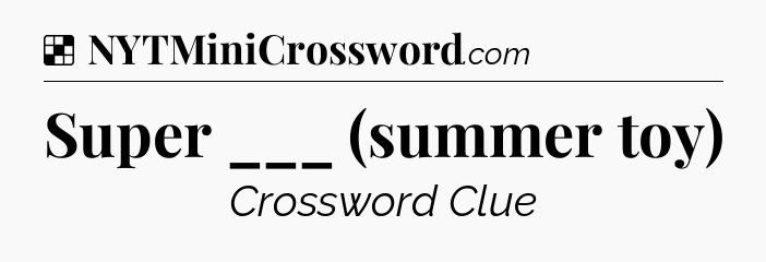 Solution: Super ___ (summer toy) - NYT Crossword