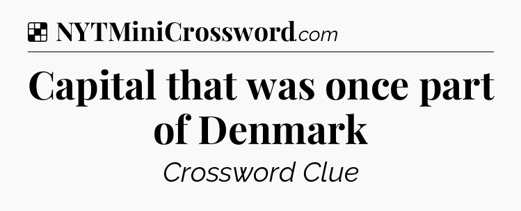 Solution: Capital that was once part of Denmark - NYT Crossword
