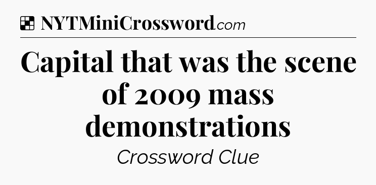 Solution: Capital that was the scene of 2009 mass demonstrations - NYT Crossword
