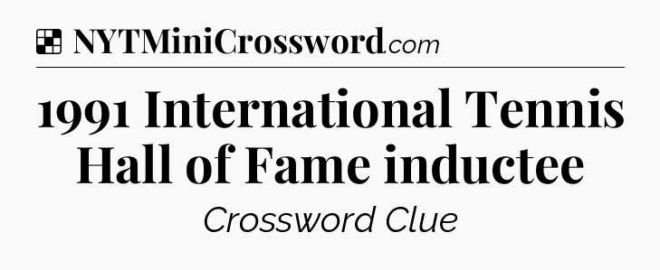 Solution: 1991 International Tennis Hall of Fame inductee - NYT Crossword