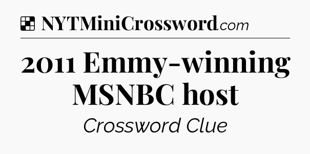 Solution: 2011 Emmy-winning MSNBC host - NYT Crossword
