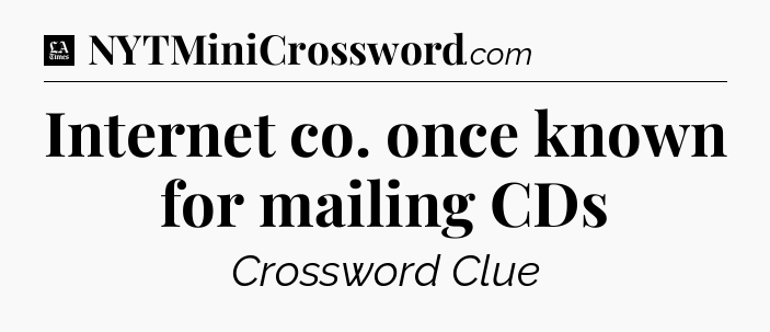Internet co. once known for mailing CDs - LA Times Crossword