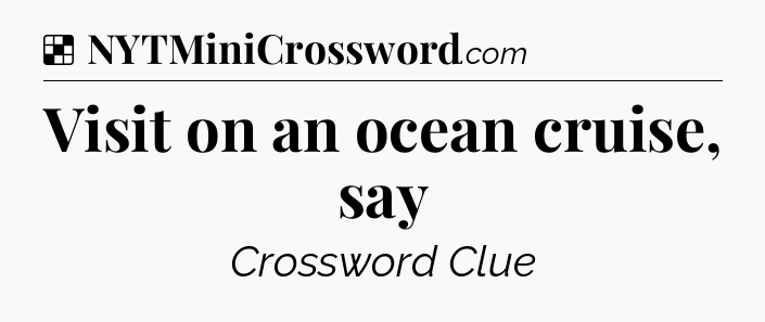 Solution: Visit on an ocean cruise, say - NYT Crossword