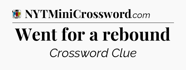 Went for a rebound Crossword Clue