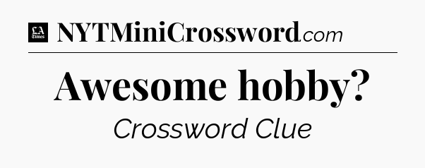 Awesome hobby - LA Times Crossword