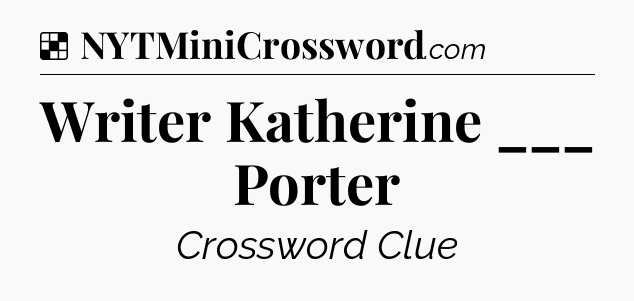 Solution: Writer Katherine ___ Porter - NYT Crossword