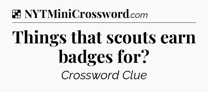 Solution: Things that scouts earn badges for - NYT Crossword