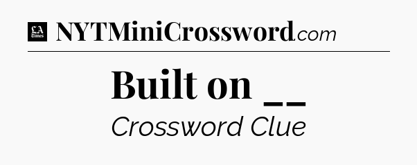Built on __ - LA Times Crossword