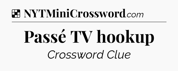 Solution: Passé TV hookup - NYT Crossword