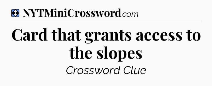 Solution: Card that grants access to the slopes - NYT Mini Crossword