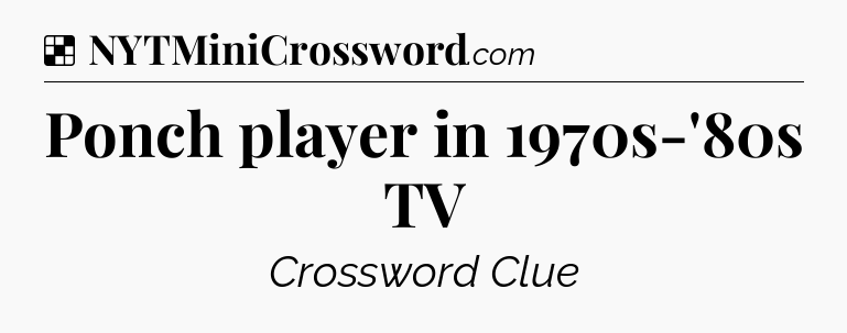 Solution: Ponch player in 1970s-'80s TV - NYT Crossword