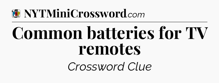 Common batteries for TV remotes Crossword Clue