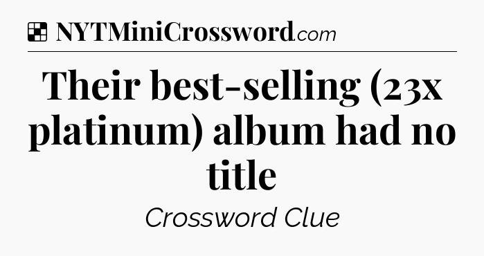 Solution: Their best-selling (23x platinum) album had no title - NYT Crossword