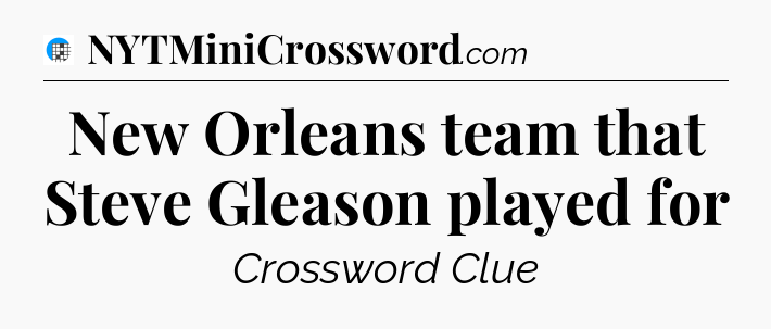 New Orleans team that Steve Gleason played for Crossword Clue