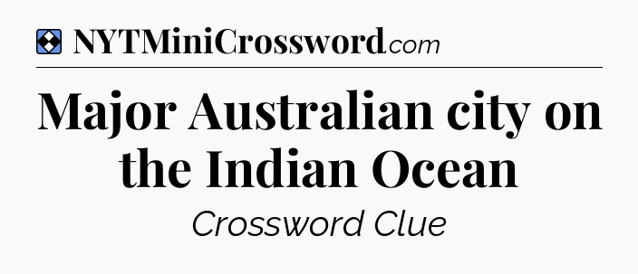 Solution: Major Australian city on the Indian Ocean - NYT Mini Crossword