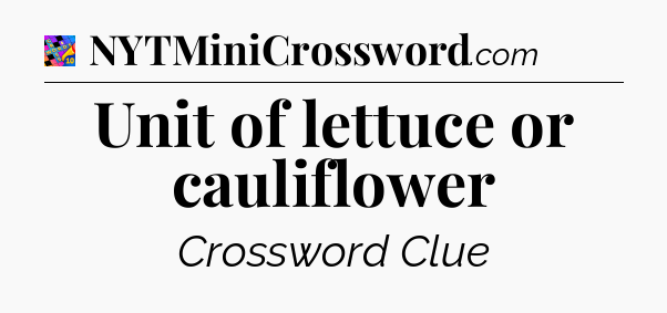 Unit of lettuce or cauliflower Crossword Clue