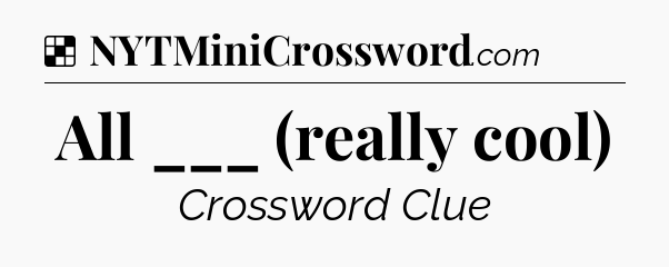 Solution: All ___ (really cool) - NYT Crossword